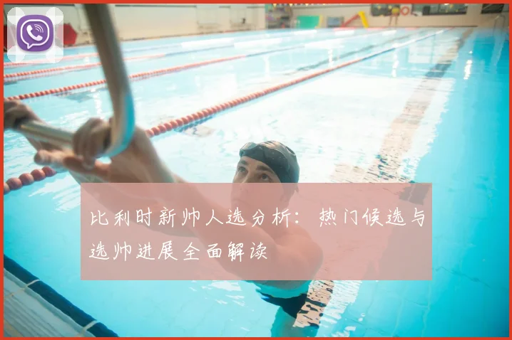 比利时新帅人选分析:热门候选与选帅进展全面解读