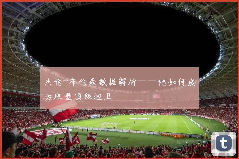 杰伦-布伦森数据解析——他如何成为联盟顶级控卫
