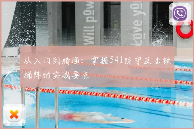 从入门到精通:掌握541防守反击铁桶阵的实战要点