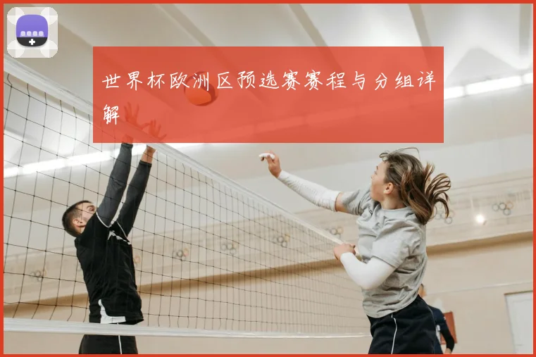 世界杯欧洲区预选赛赛程与分组详解